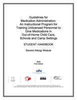 Guidelines for medication administration : an instructional program for training unlicensed personnel to give medications in out-of-home child care, schools and camp settings : student handbook : severe allergy module