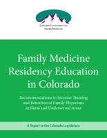 Family medicine residency education in Colorado : recommendations to increase training and retention of family physicians in rural and underserved areas : a report to the Colorado Legislature