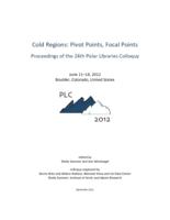 Cold regions : pivot points, focal points : proceedings of the 24th Polar Libraries Colloquy, June 11-14, 2012, Boulder, Colorado, United States : PLC 2012