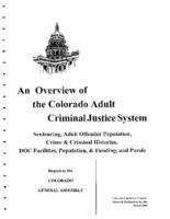 An overview of the Colorado adult criminal justice system : sentencing, adult offender population, crime & criminal histories, DOC facilities, population, & funding, and parole : report to the Colorado General Assembly