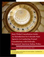 State-tribal consultation guide : an introduction for Colorado state agencies to conducting formal consultations with federally recognized American Indian tribes