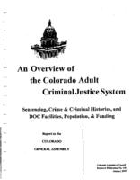 An overview of the Colorado adult criminal justice system : sentencing, crime & criminal histories, DOC facilities, population, & funding : report to the Colorado General Assembly