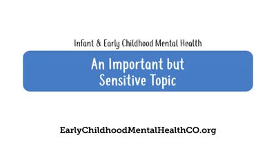 Infant and early childhood mental health. An Important but Sensitive Topic