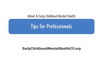 Infant and early childhood mental health. Tips for Professionals