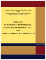 Medicare enrollment, health status, service use and payment data for American Indians & Alaska Natives : American Indian & Alaska Native Data Project of the Centers for Medicare and Medicaid Services, Tribal Technical Advisory Group