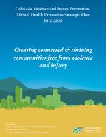 Colorado Violence and Injury Prevention-Mental Health Promotion strategic plan 2016-2020 : creating connected & thriving communities free from violence and injury