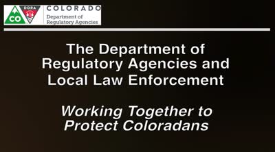 The Department of Regulatory Agencies and local law enforcement : working together to protect Coloradans