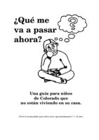 Qué me va a pasar ahora? : una guiá para niños de Colorado que no están viviendo en su casa