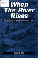 When the river rises : flood control on the Boise River, 1943-1985