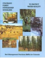 Colorado forest stewardship guidelines to protect water quality : best management practices (BMPs) for Colorado