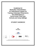Guidelines for medication administration : an instructional program for training unlicensed personnel to give medications in out-of-home child care, schools and camp settings : student handbook