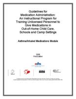 Guidelines for medication administration : an instructional program for training unlicensed personnel to give medications in out-of-home child care, schools and camp settings : asthma/inhaled medications module
