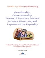 A basic guide to understanding guardianship, conservatorship, powers of attorney, medical advance directives, and representative payeeship : developed for use by county adult protective services caseworkers and supervisors