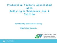 Protective factors associated with bullying & substance use & suicide : 2013 Healthy Kids Colorado Survey, high school students