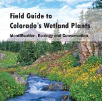 Field guide to Colorado's wetland plants : identification, ecology and conservation