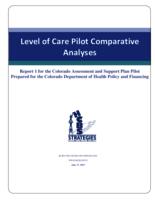 Level of care pilot comparative analyses : report 1 for the Colorado Assessment and Support plan pilot : prepared for the Colorado Department of Health Policy and Financing