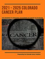 2021-2025 Colorado cancer plan : the roadmap to reducing the burden of cancer in Colorado