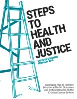 Steps to health and justice : Colorado's plan to improve behavioral health outcomes and reduce reliance on the criminal justice system